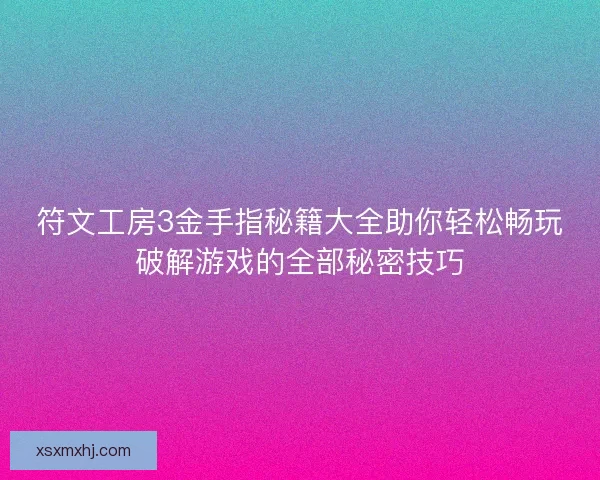 符文工房3金手指秘籍大全助你轻松畅玩破解游戏的全部秘密技巧