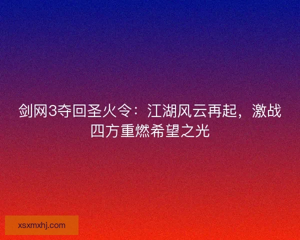 剑网3夺回圣火令：江湖风云再起，激战四方重燃希望之光